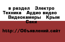  в раздел : Электро-Техника » Аудио-видео »  » Видеокамеры . Крым,Саки